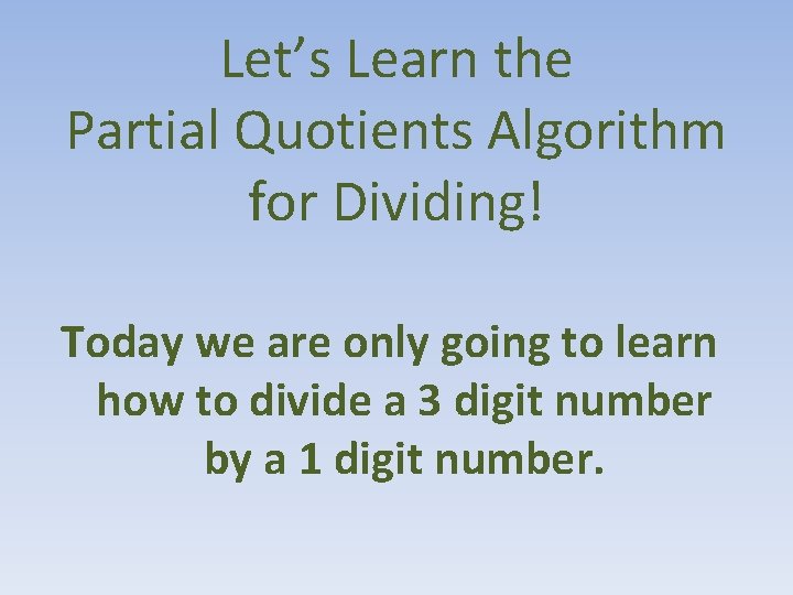 Let’s Learn the Partial Quotients Algorithm for Dividing! Today we are only going to