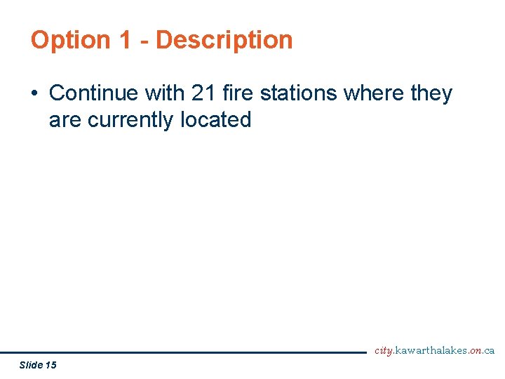 Option 1 - Description • Continue with 21 fire stations where they are currently