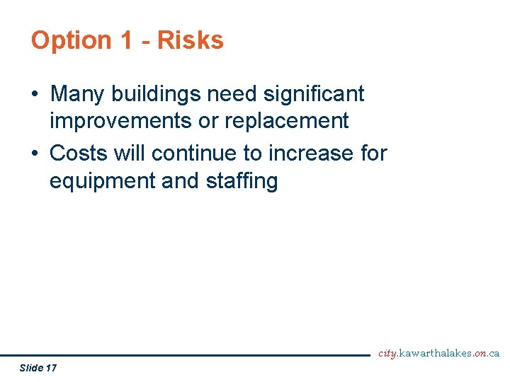 Option 1 - Risks • Many buildings need significant improvements or replacement • Costs