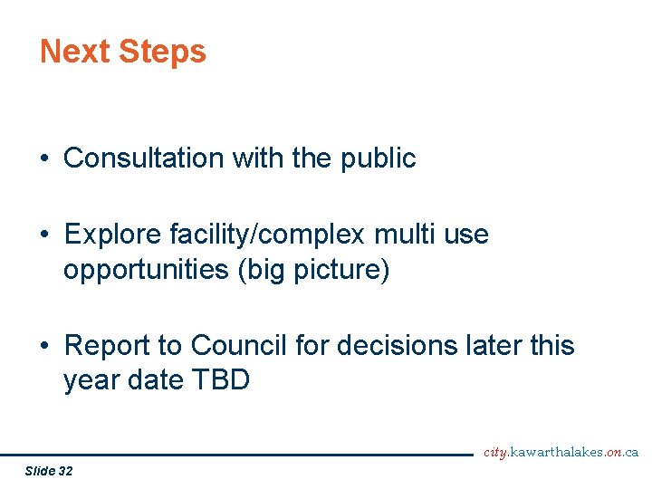 Next Steps • Consultation with the public • Explore facility/complex multi use opportunities (big