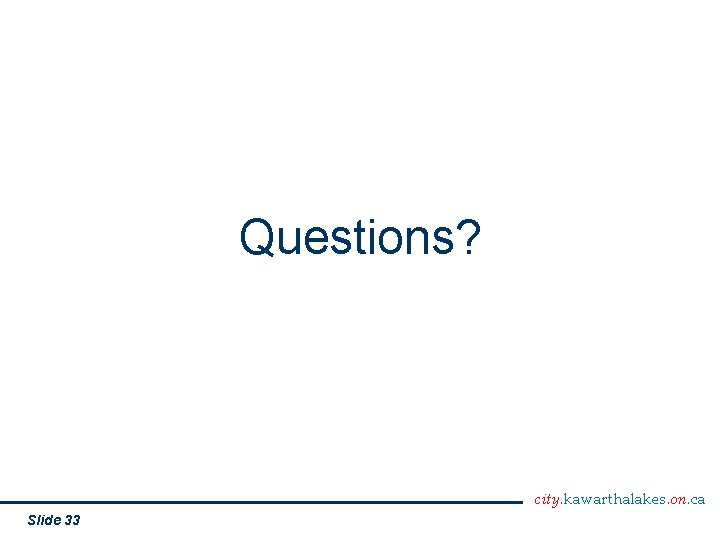 Questions? city. kawarthalakes. on. ca Slide 33 