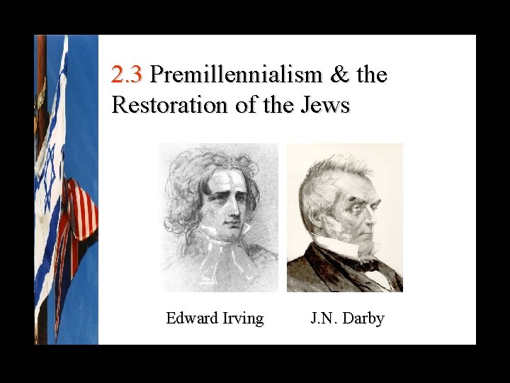 2. 3 Premillennialism & the Restoration of the Jews Edward Irving J. N. Darby