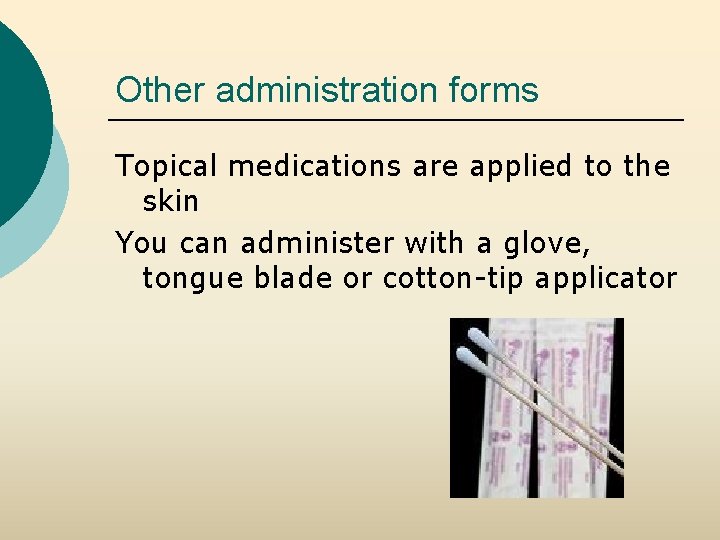 Other administration forms Topical medications are applied to the skin You can administer with