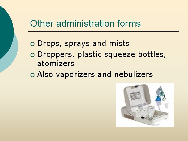 Other administration forms Drops, sprays and mists ¡ Droppers, plastic squeeze bottles, atomizers ¡