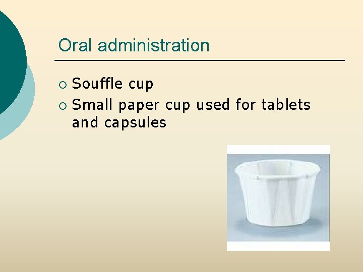Oral administration Souffle cup ¡ Small paper cup used for tablets and capsules ¡