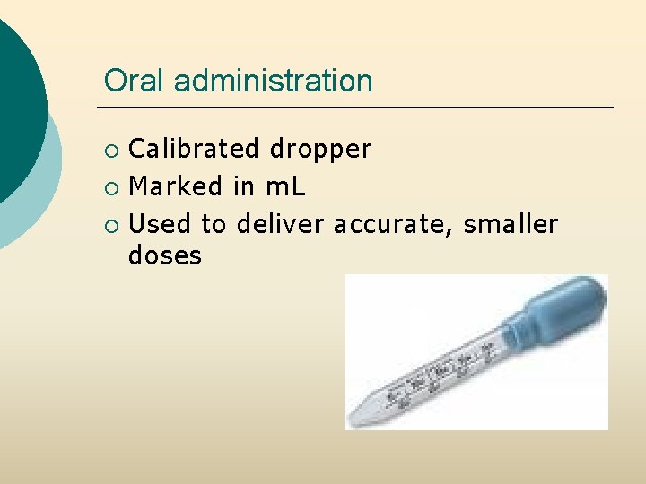 Oral administration Calibrated dropper ¡ Marked in m. L ¡ Used to deliver accurate,