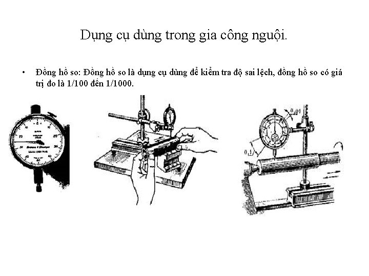 Dụng cụ dùng trong gia công nguội. • Đồng hồ so: Đồng hồ so