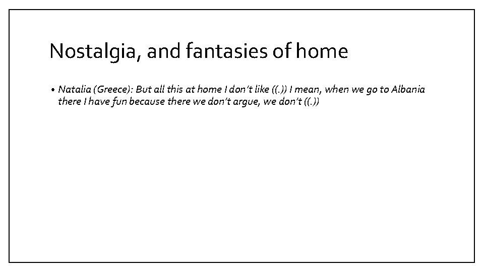 Nostalgia, and fantasies of home • Natalia (Greece): But all this at home I