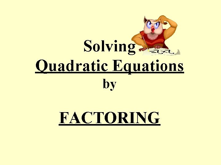 Solving Quadratic Equations by FACTORING 