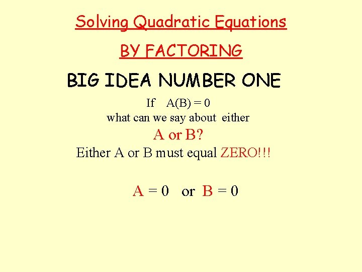 Solving Quadratic Equations BY FACTORING BIG IDEA NUMBER ONE If A(B) = 0 what