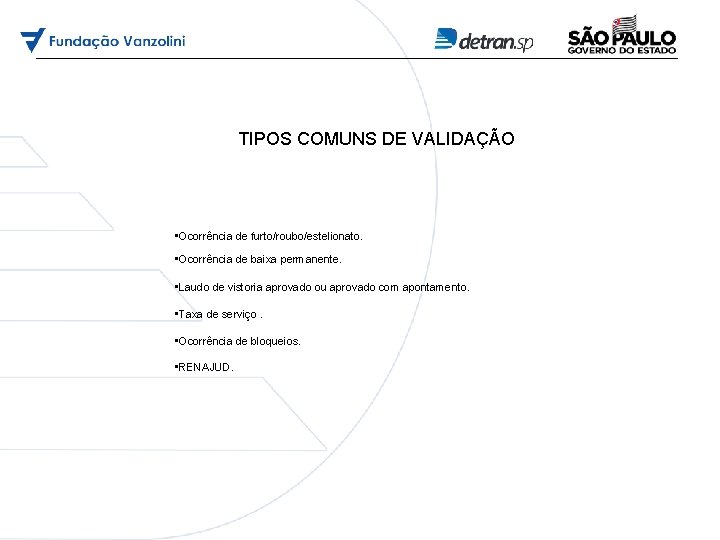 TIPOS COMUNS DE VALIDAÇÃO • Ocorrência de furto/roubo/estelionato. • Ocorrência de baixa permanente. •