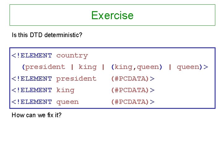 Exercise Is this DTD deterministic? <!ELEMENT country (president | king | (king, queen) |