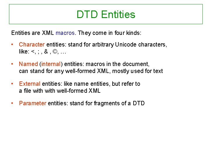 DTD Entities are XML macros. They come in four kinds: • Character entities: stand