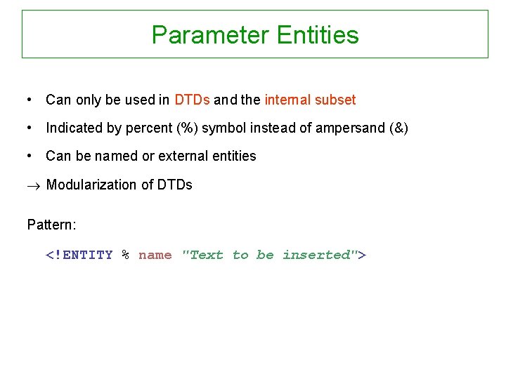Parameter Entities • Can only be used in DTDs and the internal subset •