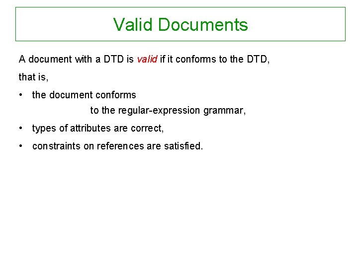 Valid Documents A document with a DTD is valid if it conforms to the