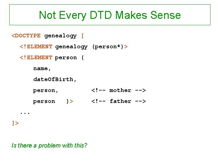 Not Every DTD Makes Sense <DOCTYPE genealogy [ <!ELEMENT genealogy (person*)> <!ELEMENT person (