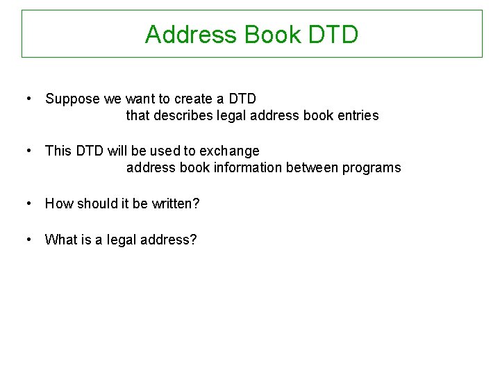 Address Book DTD • Suppose we want to create a DTD that describes legal Address Book DTD • Suppose we want to create a DTD that describes legal