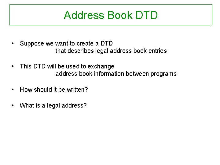 Address Book DTD • Suppose we want to create a DTD that describes legal