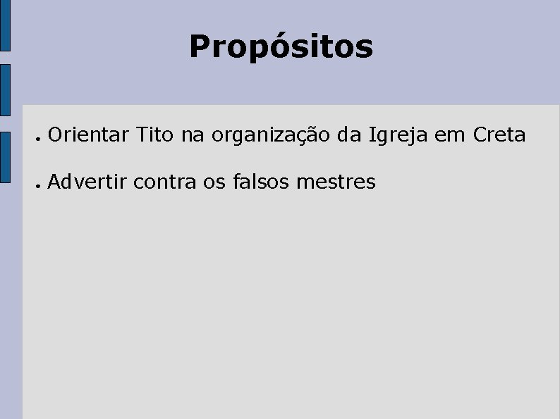 Propósitos ● Orientar Tito na organização da Igreja em Creta ● Advertir contra os