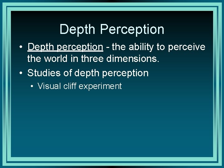 Depth Perception • Depth perception - the ability to perceive the world in three