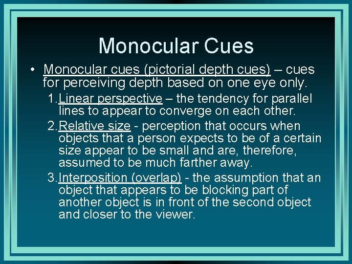 Monocular Cues • Monocular cues (pictorial depth cues) – cues for perceiving depth based