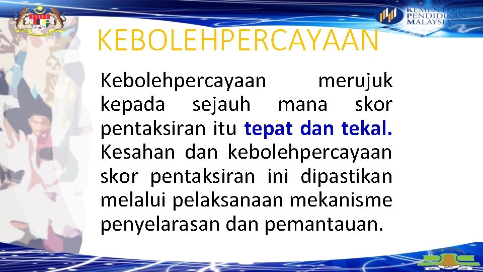 KEBOLEHPERCAYAAN Kebolehpercayaan merujuk kepada sejauh mana skor pentaksiran itu tepat dan tekal. Kesahan dan