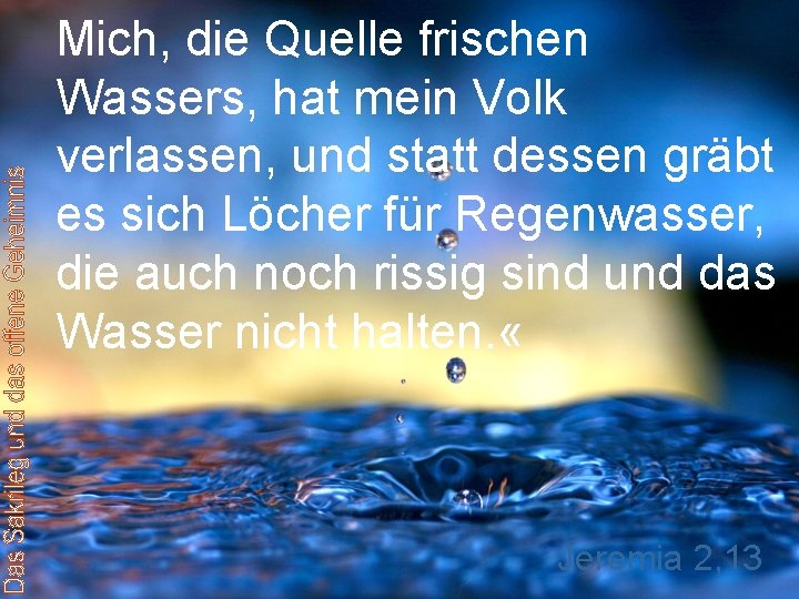 Mich, die Quelle frischen Wassers, hat mein Volk verlassen, und statt dessen gräbt es