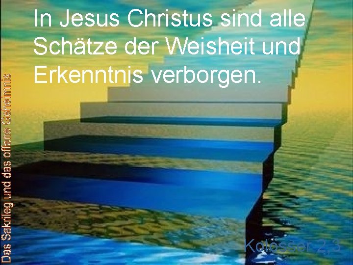 In Jesus Christus sind alle Schätze der Weisheit und Erkenntnis verborgen. Kolosser 2, 3