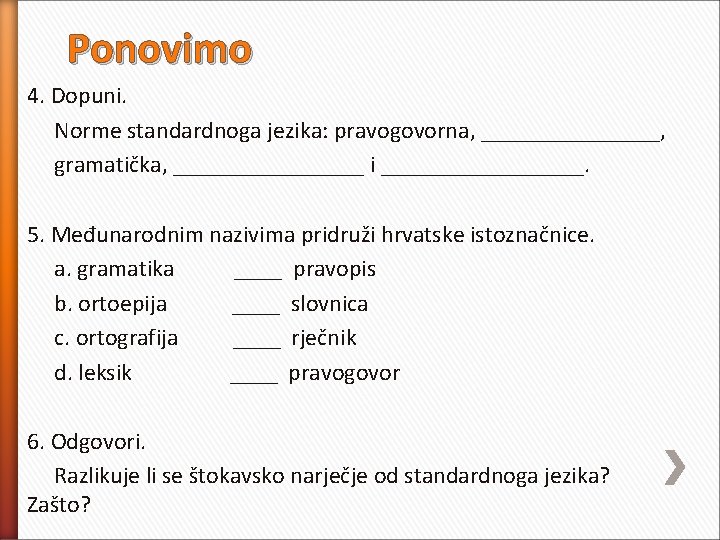 Ponovimo 4. Dopuni. Norme standardnoga jezika: pravogovorna, ________, gramatička, ________ i _________. 5. Međunarodnim