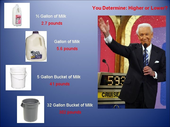 You Determine: Higher or Lower? ½ Gallon of Milk 2. 7 pounds Gallon of