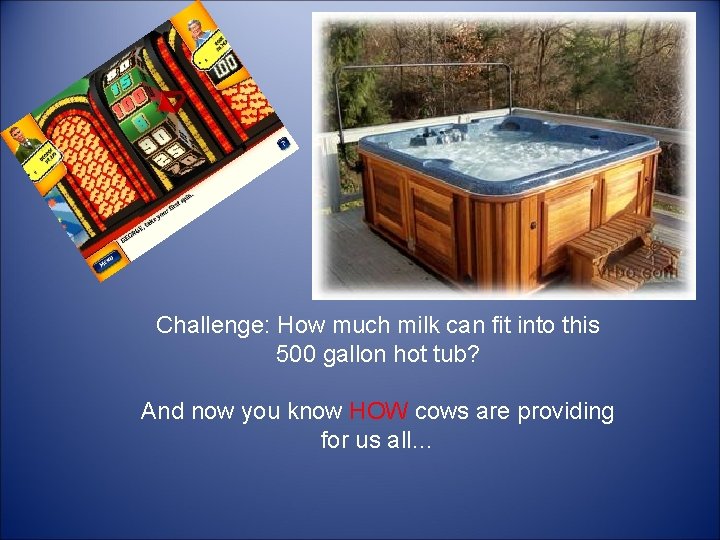 Challenge: How much milk can fit into this 500 gallon hot tub? And now