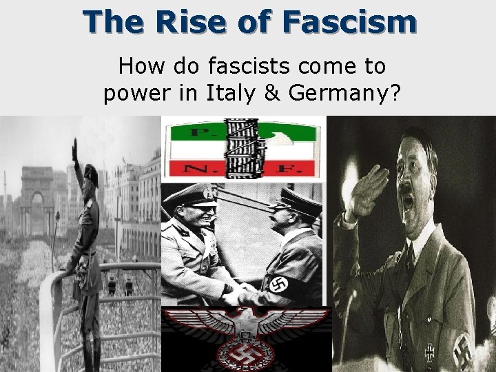 The Rise of Fascism How do fascists come to power in Italy & Germany? The Rise of Fascism How do fascists come to power in Italy & Germany?