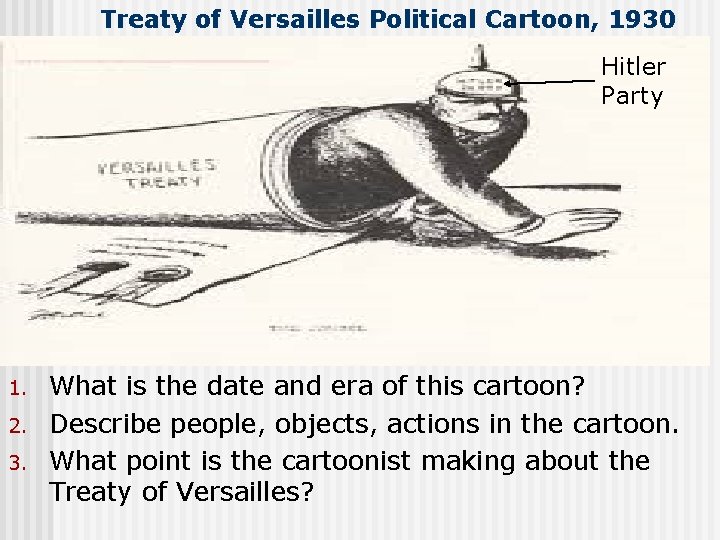 Treaty of Versailles Political Cartoon, 1930 Hitler Party 1. 2. 3. What is the Treaty of Versailles Political Cartoon, 1930 Hitler Party 1. 2. 3. What is the