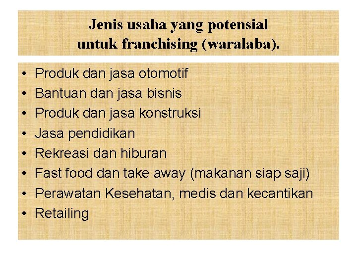 Jenis usaha yang potensial untuk franchising (waralaba). • • Produk dan jasa otomotif Bantuan