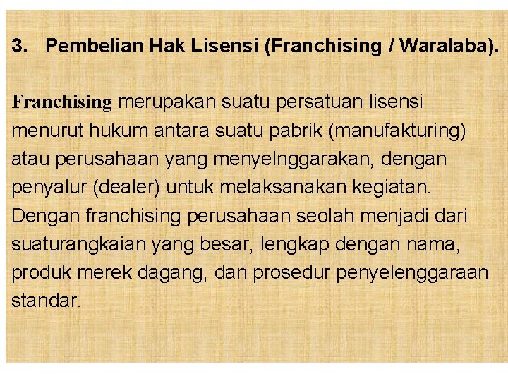 3. Pembelian Hak Lisensi (Franchising / Waralaba). Franchising merupakan suatu persatuan lisensi menurut hukum