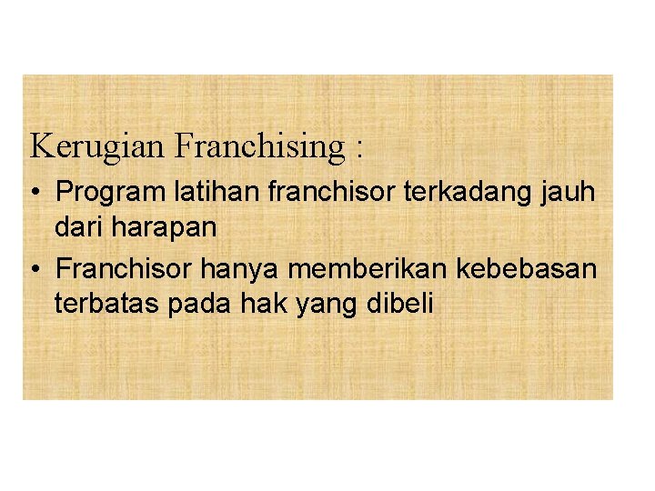 Kerugian Franchising : • Program latihan franchisor terkadang jauh dari harapan • Franchisor hanya