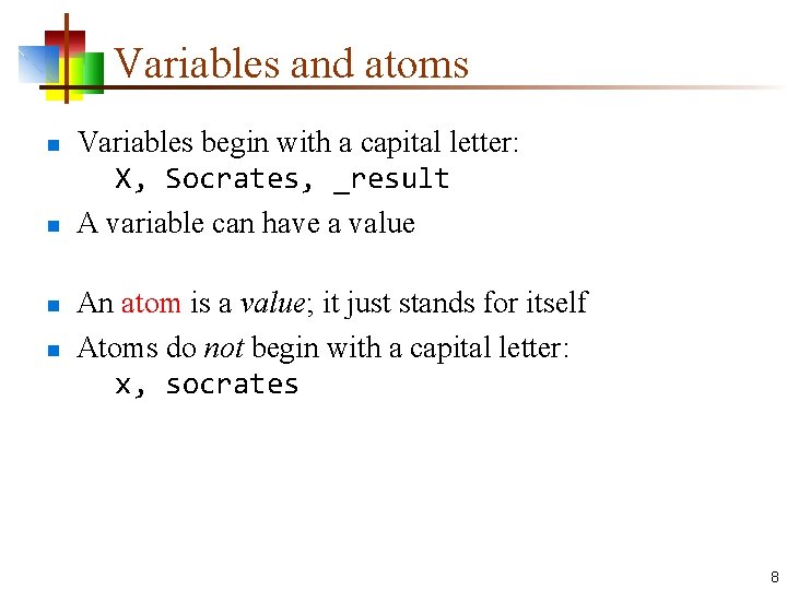 Variables and atoms n n Variables begin with a capital letter: X, Socrates, _result