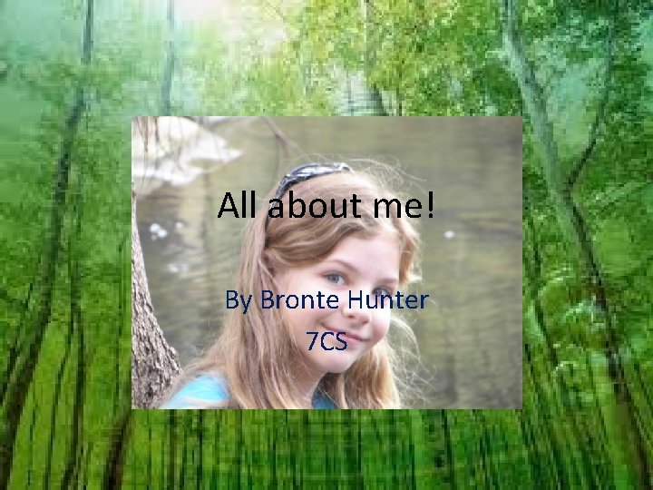 All about me! By Bronte Hunter 7 CS 