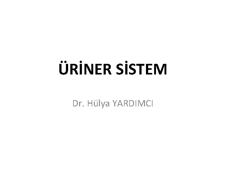 ÜRİNER SİSTEM Dr. Hülya YARDIMCI 