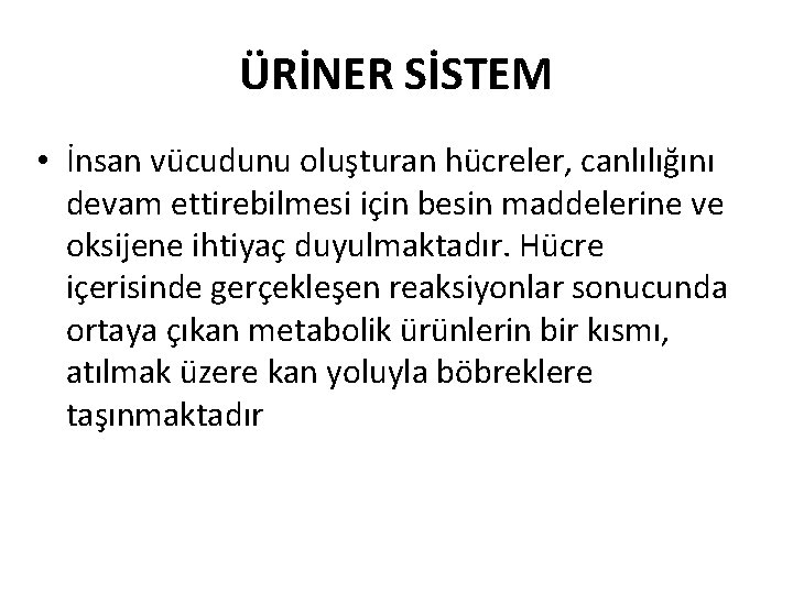 ÜRİNER SİSTEM • İnsan vücudunu oluşturan hücreler, canlılığını devam ettirebilmesi için besin maddelerine ve