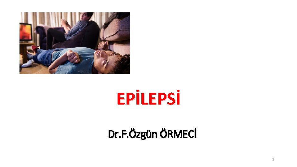 EPİLEPSİ Dr. F. Özgün ÖRMECİ 1 