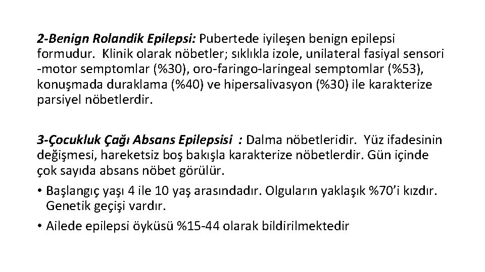 2 -Benign Rolandik Epilepsi: Pubertede iyileşen benign epilepsi formudur. Klinik olarak nöbetler; sıklıkla izole,