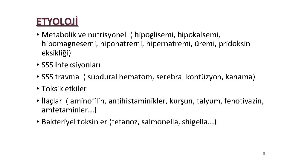 ETYOLOJİ • Metabolik ve nutrisyonel ( hipoglisemi, hipokalsemi, hipomagnesemi, hiponatremi, hipernatremi, üremi, pridoksin eksikliği)