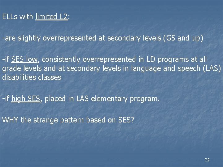 ELLs with limited L 2: -are slightly overrepresented at secondary levels (G 5 and