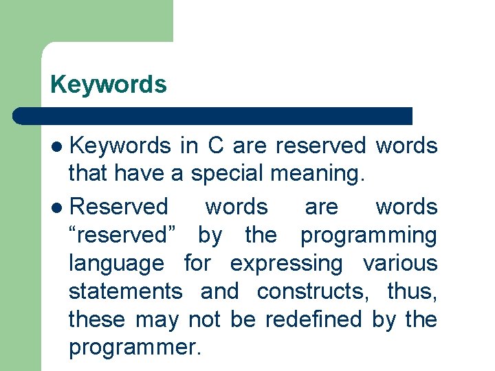 Keywords l Keywords in C are reserved words that have a special meaning. l
