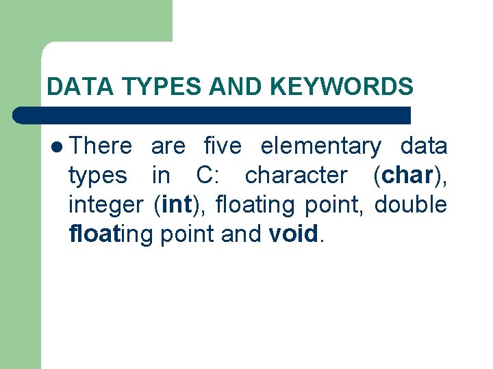DATA TYPES AND KEYWORDS l There are five elementary data types in C: character