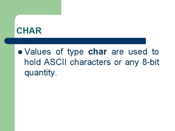 CHAR l Values of type char are used to hold ASCII characters or any