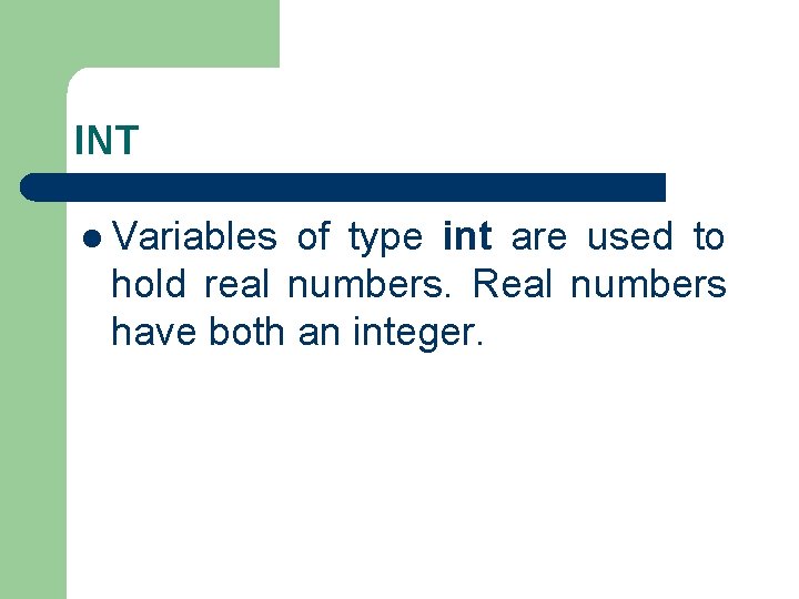 INT l Variables of type int are used to hold real numbers. Real numbers