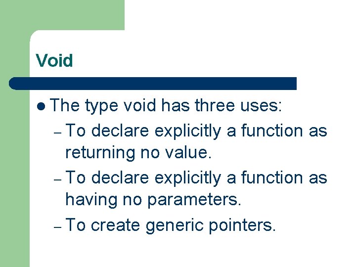 Void l The type void has three uses: – To declare explicitly a function