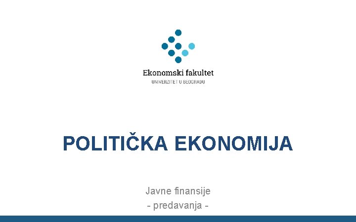 POLITIČKA EKONOMIJA Javne finansije - predavanja - 